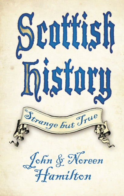 Scottish History: Strange but True by John and Noreen Hamilton