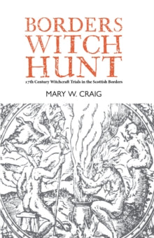 Borders Witch Hunt : The Story of the 17th Century Witchcraft Trials in the Scottish Borders by Mary W. Craig
